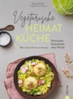 Vegetarische Heimatkuche : Heimisches Seelenfutter ohne Fleisch. 60 traditionelle & neue Rezepte - eBook