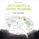Sketchnotes & Graphic Recording : Eine Anleitung - eBook