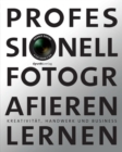 Professionell fotografieren lernen : Kreativitat, Handwerk und Business - eBook