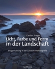Licht, Farbe und Form in der Landschaft : Bildgestaltung in der Landschaftsfotografie - eBook