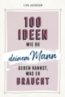 100 Ideen, wie du deinem Mann geben kannst, was er braucht - eBook