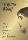 Virginia Woolf: Ihre sechs besten Kurzgeschichten - eBook