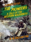 The Pioneers A Tale of the Western Wilderness - eBook