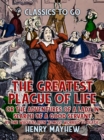 The Greatest Plague Of Life, Or The Adventures Of A Lady In Search of A Good Servant By one who has been "Almost Worried to Death" - eBook