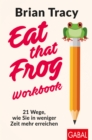 Eat that Frog - Workbook : 21 Wege, wie Sie in weniger Zeit mehr erreichen - eBook