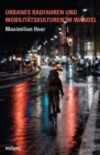 Urbanes Radfahren und Mobilitatskulturen im Wandel : Eine Synthese aus empirischer Kulturanalyse, Mobilitats- und Verkehrsforschung am Beispiel stadtischer Fahrradszenen in Berlin - eBook