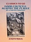 Good Councell Against The Plague By Learned Phisition - eBook