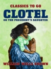 Clotel, or The President's Daughter - eBook