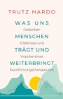 Was uns Menschen tragt und weiterbringt : Gedanken, Erlebnisse und Impulse eines Ruckfuhrungstherapeuten - eBook