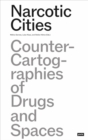 Narcotic Cities : Counter-Cartographies of Drugs and Spaces - Book
