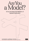 Are You A Model? : On an Architectural Medium of Spatial Exploration - Book