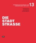 Die Stadtstraße : Konferenz zur Schonheit und Lebensfahigkeit der Stadt 13 - Book