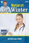 Verfuhrung in Wei : Notarzt Dr. Winter 47 - Arztroman - eBook