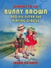 Bunny Brown And His Sister Sue Playing Circus - eBook