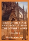 View Of The State Of Europe During The Middle Ages : Volume 2: The History of Italy, Spain, German and Greece - eBook