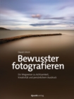 Bewusster fotografieren : Ein Wegweiser zu Achtsamkeit, Kreativitat und personlichem Ausdruck - eBook