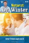 Unter Tranen sagte sie JA : Notarzt Dr. Winter 54 - Arztroman - eBook