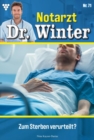 Zum Sterben verurteilt? : Notarzt Dr. Winter 71 - Arztroman - eBook