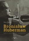 Bronislaw Huberman : Leben und Leidenschaften eines vergessenen Genies - eBook