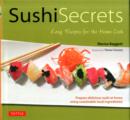 Sushi Secrets : Easy Recipes for the Home Cook. Prepare delicious sushi at home using sustainable local ingredients! - Book