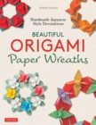Beautiful Origami Paper Wreaths : Handmade Japanese Decorations for Every Occasion - Book