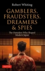 Gamblers, Fraudsters, Dreamers & Spies : The Outsiders Who Shaped Modern Japan - Book