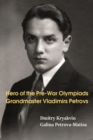 Hero of the Pre-War Olympiads: Grandmaster Vladimirs Petrovs - Book