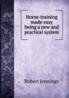 Horse-training made easy being a new and practical system - Book