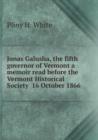 Jonas Galusha, the fifth governor of Vermont a memoir read before the Vermont Historical Society  16 October 1866 - Book