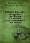 Historical tracts of S. Athanasius, Archbishop of Alexandria translated - Book