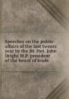 Speeches on the public affairs of the last twentz year by the Rt. Hot. John Dright M.P. president of the board of trade - Book