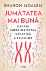 Jumatatea mai buna : Despre superioritatea genetica a femeilor - eBook