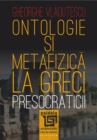 Ontologie si metafizica la greci : Presocraticii - eBook