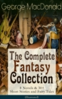 George MacDonald: The Complete Fantasy Collection - 8 Novels & 30+ Short Stories and Fairy Tales (Illustrated) : The Princess and the Goblin, Lilith, Phantastes, The Princess and Curdie, At the Back o - eBook
