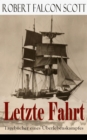 Letzte Fahrt: Tagebucher eines Uberlebenskampfes : Die Terra-Nova-Expedition zum Sudpol (1910-1913) - Tagebuch von Robert Falcon Scott - eBook
