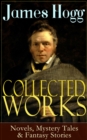 Collected Works of James Hogg: Novels, Scottish Mystery Tales & Fantasy Stories : Scottish Classics: The Private Memoirs and Confessions of a Justified Sinner, The Three Perils of Man, The Brownie of - eBook