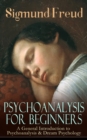 PSYCHOANALYSIS FOR BEGINNERS: A General Introduction to Psychoanalysis & Dream Psychology - eBook