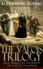 THE VALOIS TRILOGY: Queen Margot, Chicot de Jester & The Forty-Five Guardsmen : Historical Novels set in the Time of French Wars of Religion - eBook