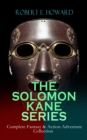 THE SOLOMON KANE SERIES - Complete Fantasy & Action-Adventure Collection : Premium Collection of Sword and Sorcery Stories Featuring the Tudor-period Puritan Adventurer, Wandering across Europe and Af - eBook