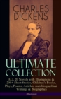 CHARLES DICKENS Ultimate Collection - ALL 20 Novels with Illustrations & 200+ Short Stories, Children's Books, Plays, Poems, Articles, Autobiographical Writings & Biographies (Illustrated) - eBook