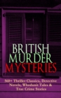 BRITISH MURDER MYSTERIES: 560+ Thriller Classics, Detective Novels, Whodunit Tales & True Crime Stories - eBook