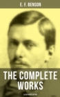 THE COMPLETE WORKS OF E. F. BENSON (Illustrated Edition) - eBook