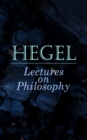 Hegel: Lectures on Philosophy : The Philosophy of History, The History of Philosophy, The Proofs of the Existence of God - eBook
