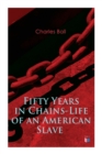 Fifty Years in Chains-Life of an American Slave : Fascinating True Story of a Fugitive Slave Who Lived in Maryland, South Carolina and Georgia, Served Under Various Masters, and Was One Year in the Na - Book