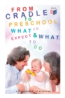 From Cradle to Preschool - What to Expect & What to Do : Help Your Child's Development with Learning Activities, Encouraging Practices & Fun Games - Book
