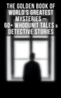 The Golden Book of World's Greatest Mysteries - 60+ Whodunit Tales & Detective Stories - eBook