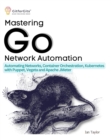 Mastering Go Network Automation : Automating Networks, Container Orchestration, Kubernetes with Puppet, Vegeta and Apache JMeter - eBook