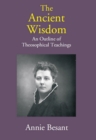 The Ancient Wisdom: An Outline of Theosophical Teachings - eBook