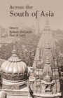 Across the South of Asia : A Volume in Honor of Professor Robert L. Brown - Book