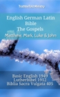 English German Latin Bible - The Gospels - Matthew, Mark, Luke & John : Basic English 1949 - Lutherbibel 1912 - Biblia Sacra Vulgata 405 - eBook